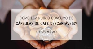 Consumo De Capsulas De Cafe Descartaveis Blog Mind The Trash Capa