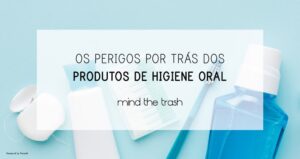 Perigos Por Tras Dos Produtos De Higiene Mind The Trash